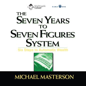 The Seven Years to Seven Figures System: Six Steps to Automatic Wealth
