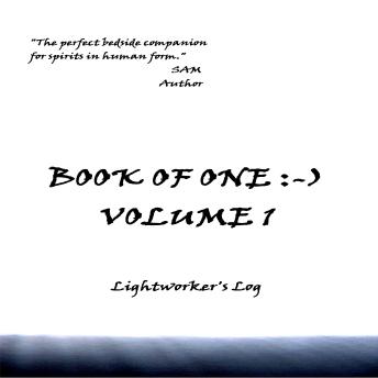 Book of One :-) Volume 1: Lightworker's Log
