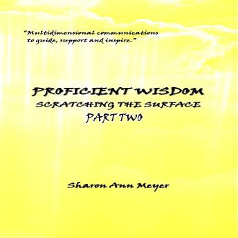 Proficient Wisdom Scratching The Surface- Part Two Audio: Lightworker's Log