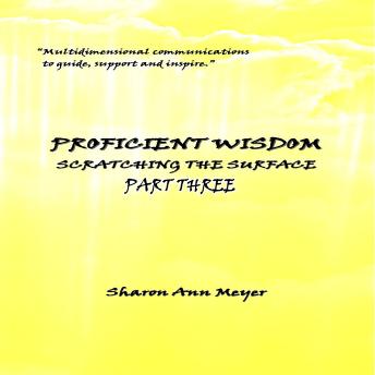 Proficient Wisdom Scratching The Surface- Part Three Audio: Lightworker's Log