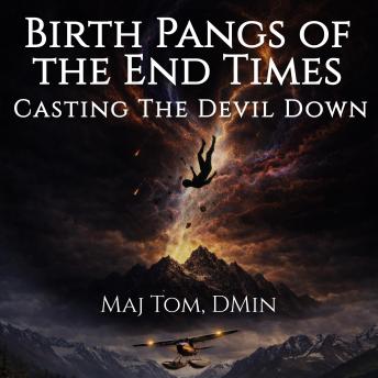 Birth Pangs of the End Times: Casting The Devil Down