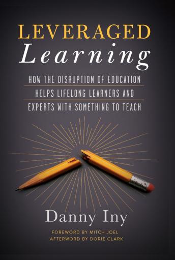 Leveraged Learning How the Disruption of Education Helps Lifelong Learners and Experts with Something to Teach