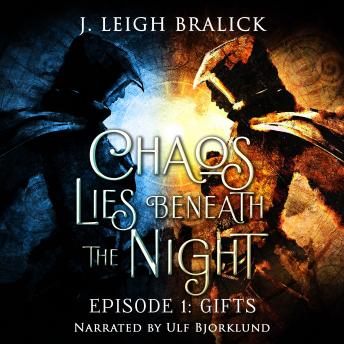 Chaos Lies Beneath the Night, Episode 1: Gifts, J. Leigh Bralick