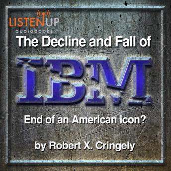 Listen To Decline And Fall Of Ibm End Of An American