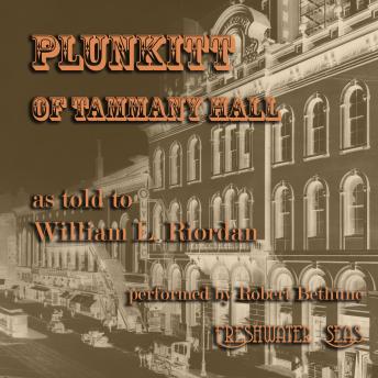 Plunkitt of Tammany Hall: A Series of Very Plain Talks on Very Practical Politics