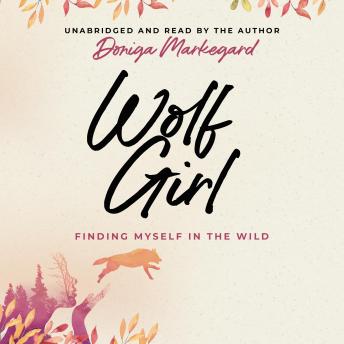 Get Best Audiobooks Science and Technology Wolf Girl: Finding Myself in the Wild by Doniga Markegard Audiobook Free Science and Technology free audiobooks and podcast