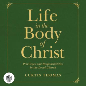 Life in the Body of Christ: Privileges and Responsibilities in the Local Church