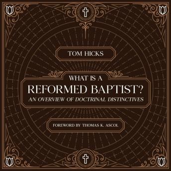 What Is A Reformed Baptist?: An Overview of Doctrinal Distinctives