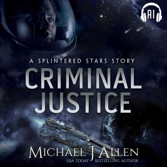 Criminal Justice: A Splintered Stars Space Opera Story