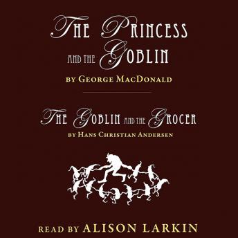 Princess and The Goblin by George MacDonald and The Goblin and the Grocer by Hans Christian Andersen, Audio book by Hans Christian Andersen, George MacDonald