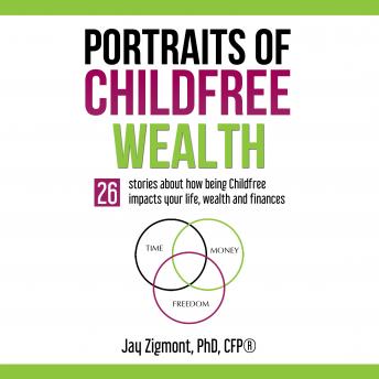 Portraits of Childfree Wealth: 26 stories about how being Childfree impacts your  life, wealth, and finances.