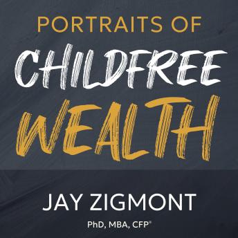 Portraits of Childfree Wealth: 26 stories about how being Childfree impacts your  life, wealth, and finances.