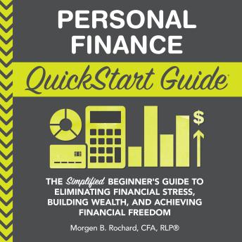 Personal Finance QuickStart Guide: The Simplified Beginner’s Guide to Eliminating Financial Stress, Building Wealth, and Achieving Financial Freedom