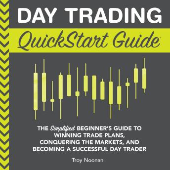 Day Trading QuickStart Guide: The Simplified Beginner's Guide to Winning Trade Plans, Conquering the Markets, and Becoming a Successful Day Trader