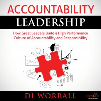 Accountability Leadership: How Great Leaders Build a High Performance Culture of Accountability and Responsibility