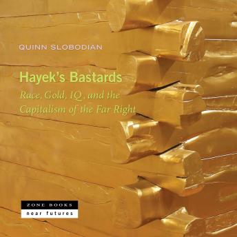 Hayek's Bastards: Race, Gold, IQ, and the Capitalism of the Far Right