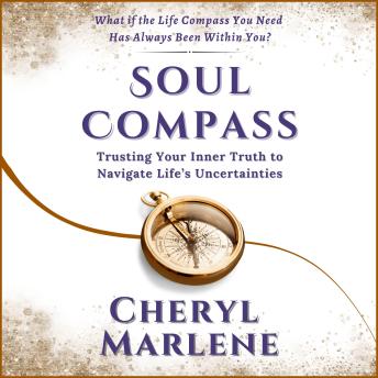 Soul Compass: Trust Your Inner Truth to Navigate Life's Uncertainties