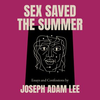 Sex Saved the Summer: Essays & Confessions