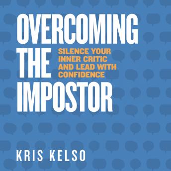 Overcoming the Impostor: Silence Your Inner Critic and Lead with Confidence
