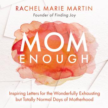 Mom Enough: Inspiring Letters for the Wonderfully Exhausting but Totally Normal Days of Motherhood