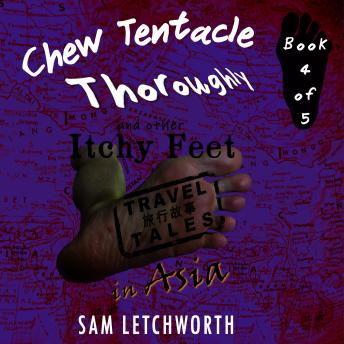 Chew Tentacle Thoroughly and Other Itchy Feet Travel Tales: A Whimsical Walkabout in Asia