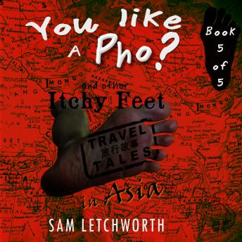 Download You Like a Pho? and Other Itchy Feet Travel Tales: A Whimsical Walkabout in Asia by Sam Letchworth