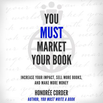 Download You Must Market Your Book: Increase Your Impact, Sell More Books, and Make More Money by Honoree Corder