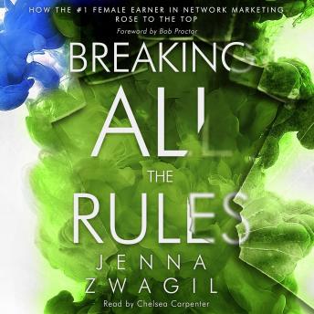 Listen Breaking All the Rules: How the #1 Female Earner in Network Marketing Rose to the Top By Jenna Zwagil Audiobook audiobook