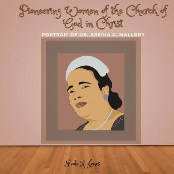 Pioneering Women of the Church of God in Christ: Portrait of Dr. Arenia C. Mallory