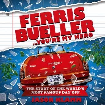Ferris Bueller...You're My Hero: The Story of the World’s Most Famous Day Off