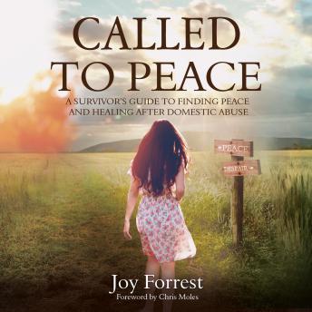 Called to Peace: A Survivor’s Guide to Finding Peace and Healing After Domestic Abuse, Joy Forrest