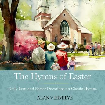 The Hymns of Easter: Daily Lent and Easter Devotions on Classic Hymns (40 Daily Devotions for Lent and Easter)
