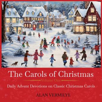 The Carols of Christmas, Volume 1: Daily Advent Devotions on Classic Christmas Carols (28-Day Devotional for Christmas and Advent)