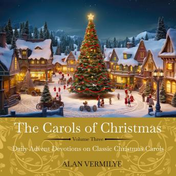 The Carols of Christmas Volume 3: Daily Advent Devotions on Classic Christmas Carols (28-Day Devotional for Christmas and Advent)