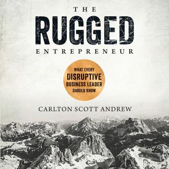 The Rugged Entrepreneur: What Every Disruptive Leader Should Know
