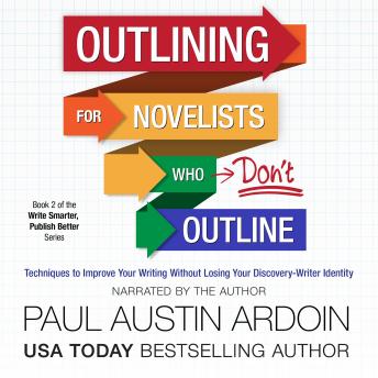 Outlining for Novelists Who Don't Outline: Techniques to Improve Your Writing Without Losing Your Discovery-Writer Identity