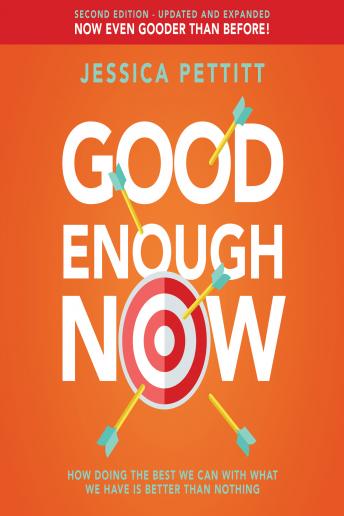 Good Enough Now: How Doing the Best We Can With What We Have is Better Than Nothing