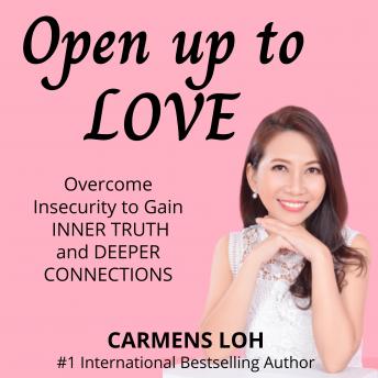 Open Up To Love: Overcome Insecurity to Gain Inner Truth and Deeper Connections
