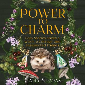 Power to Charm: Cozy Stories about a Witch, a Cottage, and Unexpected Friends