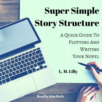 Download Super Simple Story Structure: A Quick Guide to Plotting and Writing Your Novel by L. M. Lilly