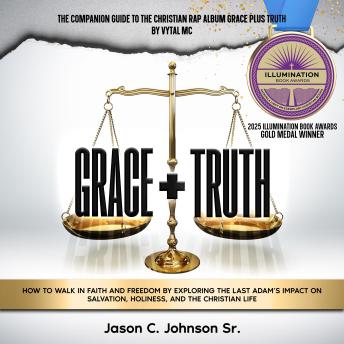 Grace Plus Truth: How to Walk in Faith and Freedom by Exploring the Last Adam’s Impact on Salvation, Holiness, and the Christian Life