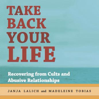 Take Back Your Life: Recovering from Cults and Abusive Relationships, Madeleine Tobias, Janja Lalich