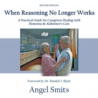Download When Reasoning No Longer Works: A Practical Guide for Caregivers Dealing with Dementia & Alzheimer's Care by Angel Smits