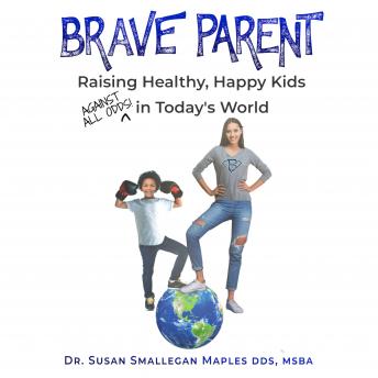 Brave Parent: Raising Healthy, Happy Kids Against All Odds in Today's World