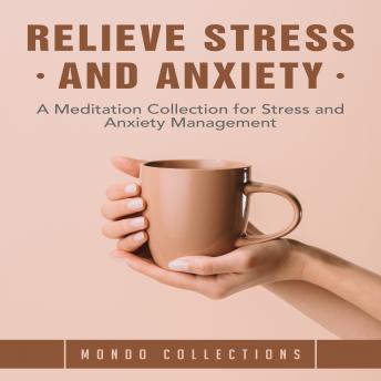 Listen Relieve Stress and Anxiety: A Meditation Collection for Stress and Anxiety Management By Mondo Collections Audiobook audiobook