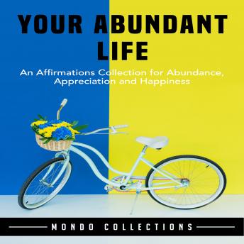 Your Abundant Life: An Affirmations Collection for Abundance, Appreciation and Happiness