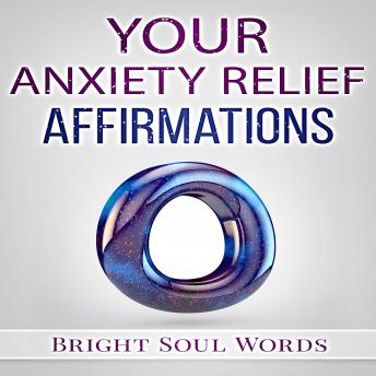 Listen Your Anxiety Relief Affirmations By Bright Soul Words Audiobook audiobook