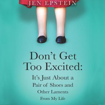Don't Get Too Excited: It's Just About a Pair of Shoes and Other Laments From My Life