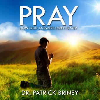Pray: How God Answers Every Prayer