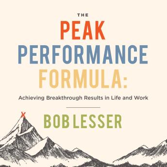 The Peak Performance Formula: Achieving Breakthrough Results in Life and Work